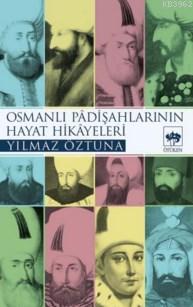 Osmanlı Padişahlarının Hayat Hikâyeleri Yılmaz Öztuna