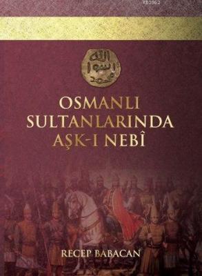 Osmanlı Sultanlarında Aşk-ı Nebi (Ciltli) Recep Babacan