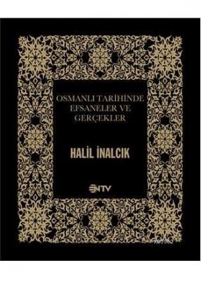 Osmanlı Tarihinde Efsaneler ve Gerçekler Halil İnalcık