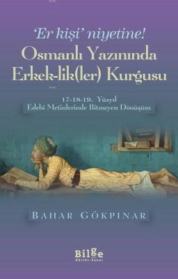 Osmanlı Yazınında Erkek-lik (Ler) Kurgusu Bahar Gökpınar