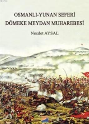 Osmanlı Yunan Seferi Dömeke Meydan Muharebesi Necdet Aysal