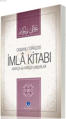 Osmanlıca İmla Kitabı Arapça ve Farsça Unsurlar İ.Mahir Çakmak