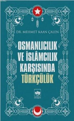 Osmanlıcılık ve İslamcılık Karşısında Türkçülük Mehmet Kaan Çalen