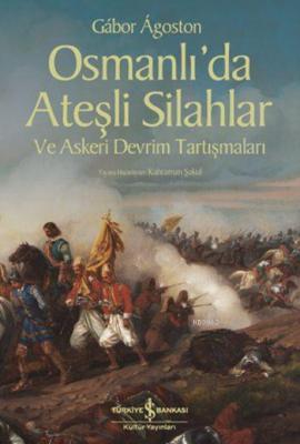 Osmanlı'da Ateşli Silahlar ve Askeri Devrim Tartışmaları Gábor Ágoston