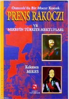 Osmanlı'da Bir Macar Konuk Prens Rakoczi ve Mikes'in Türkiye Mektuplar