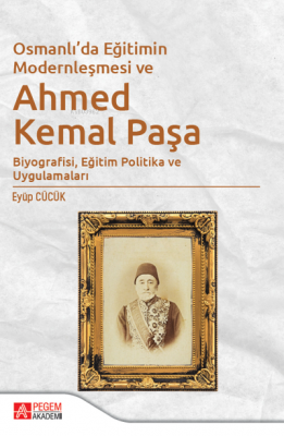 Osmanlı'da Eğitimin Modernleşmesi Bağlamında Ahmed Kemal Paşa Eyüp Cüc