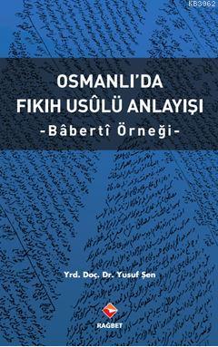 Osmanlı'da Fıkıh Usûlü Anlayışı - Bâbertî Örneği Yusuf Şen