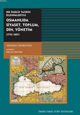 Osmanlıda Siyaset, Toplum, Din, Yönetim (1793 - 1807) Thomas Thornton