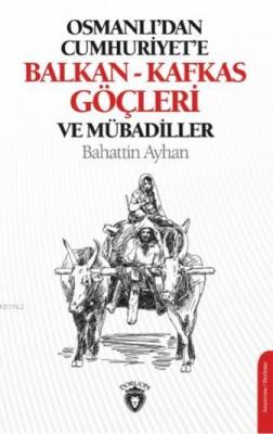Osmanlı'dan Cumhuriyet'e Balkan-Kafkas Göçleri ve Mübadiller Bahattin 