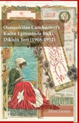 Osmanlı'dan Cumhuriyet'e Kadın Eğitiminde Biçki Dikişin Yeri 1908-1952
