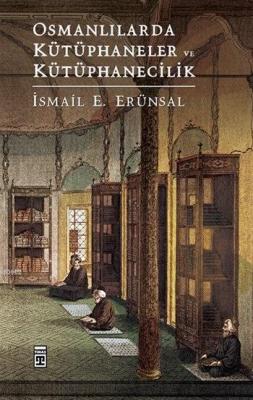 Osmanlılarda Kütüphaneler ve Kütüphanecilik İsmail E. Erünsal