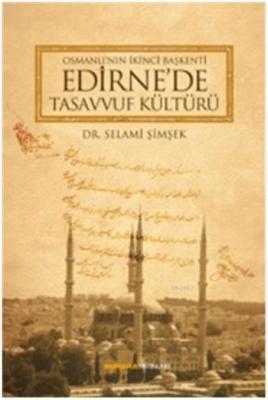 Osmanlı'nın İkinci Başkenti Edirne'de Tasavvuf Kültürü Selami Şimşek