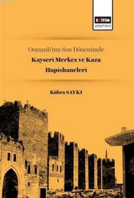Osmanlı'nın Son Döneminde Kayseri Merkez ve Kaza Hapishaneleri Kübra S