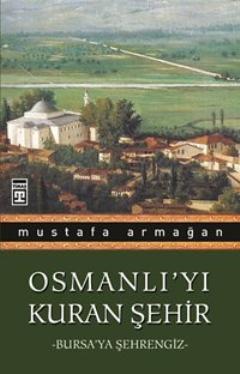 Osmanlı'yı Kuran Şehir - Bursa'ya Şehrengiz Mustafa Armağan