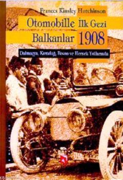Otomobille İlk Gezi Balkanlar 1908 Frances Kinsley Hutchinson