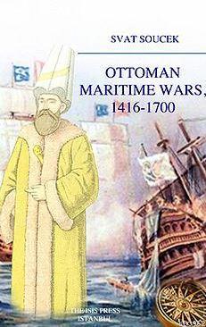 Ottoman Marıtıme Wars, 1416-1700 Svat Soucek