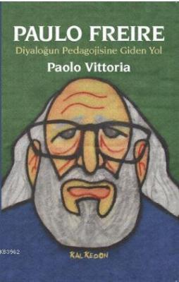Paulo Freire - Diyaloğun Pedagojisine Giden Yol Paolo Vittoria