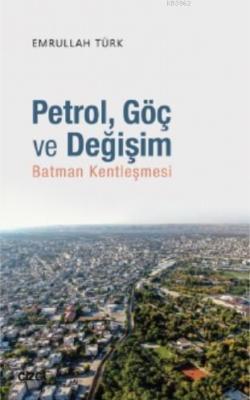 Petrol, Göç ve Değişim (Batman Kentleşmesi) Emrullah Türk