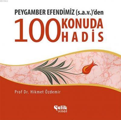 Peygamber Efendimiz (s.a.v.)'den 100 Konuda 100 Hadis Hikmet Özdemir