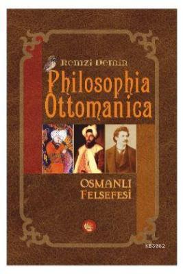 Philosophia Ottomanica - Osmanlı Felsefesi Remzi Demir