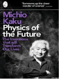 Physics of the Future: The Inventions That Will Transform Our Lives Mi