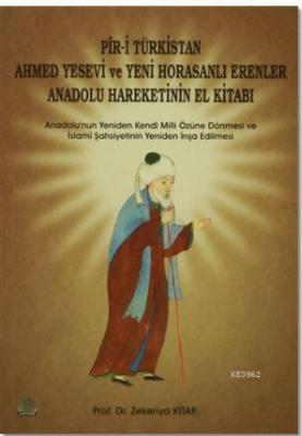 Pir-i Türkistan Ahmed Yesevi ve Yeni Horasanlı Erenler Anadolu Hareketinin El Kitabı