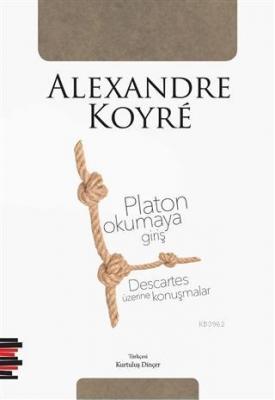 Platon Okumaya Giriş - Descartes Üzerine Konuşmalar Alexandre Koyre