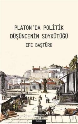 Platon'da Politik Düşüncenin Soykütüğü Efe Baştürk