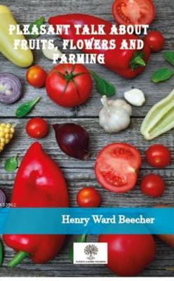 Pleasant Talk About Fruits, Flowers and Farming Henry Ward Beecher