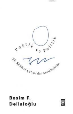 Poetik ve Politik & Bir Kültürel Çalışmalar Ansiklopedisi Besim F. Del