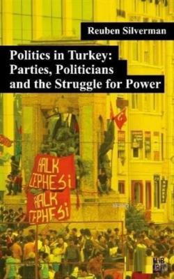 Politics in Turkey: Parties, Politicians and the Struggle for Power Re