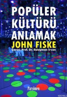 Popüler Kültürü Anlamak John Fiske