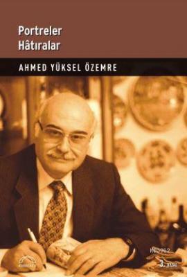 Portreler Hatıralar Ahmed Yüksel Özemre