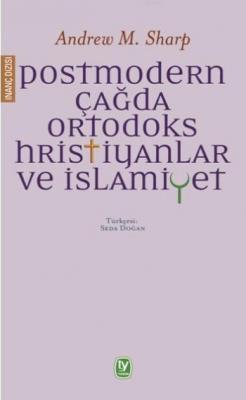 Postmodern Çağda Ortodoks Hristiyanlar ve İslamiyet Andrew M. Sharp