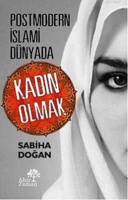 Postmodern İslami Dünyada Kadın Olmak Sabiha Doğan