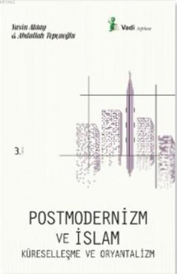 Postmodernizm ve İslam Küreselleşme ve Oryantalizm Abdullah Topçuoğlu 