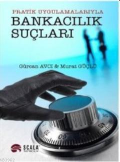 Pratik Uygulamalarıyla Bankacılık Suçları