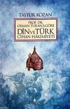 Prof. Dr.Osman Turan'a Göre Din ve Türk Cihan Hakimiyeti Tayfur Kozan