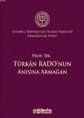 Prof. Dr. Türkan Rado'nun Anısına Armağan İstanbul Üniversitesi Hukuk Fakültesi Armağanlar Dizisi: 3