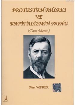 Protestan Ahlakı ve Kapitalizmin Ruhu (Tam Metin) Max Weber