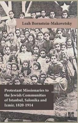 Protestant Missionaries to the Jewish Communities of Istanbul, Salonika and Izmir 1820-1914