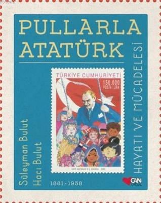 Pullarla Atatürk: Hayatı ve Mücadelesi (1881-1938) Süleyman Bulut