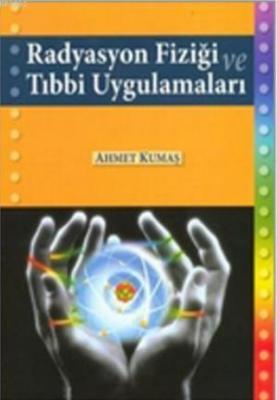 Radyasyon Fiziği ve Tıbbi Uygulamaları Ahmet Kumaş