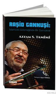 Raşid Gannuşi : İslamcılık Geleneğinde Bir Demokrat Azzam S. Tamimi