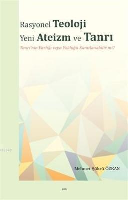 Rasyonel Teoloji Yeni Ateizm ve Tanrı Tanrı'nın Varlığı veya Yokluğu Kanıtlanabilir mi?