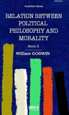 Relation Between Political Phiosophy and Moralty Book II William Godwi