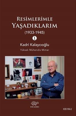 Resimlerimle Yaşadıklarım 1933-1945 Kadri Kalaycıoğlu