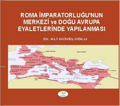ROMA İMPARATORLUĞU'NUN MERKEZİ ve DOĞU AVRUPA EYALETLERİNDE YAPILANMASI