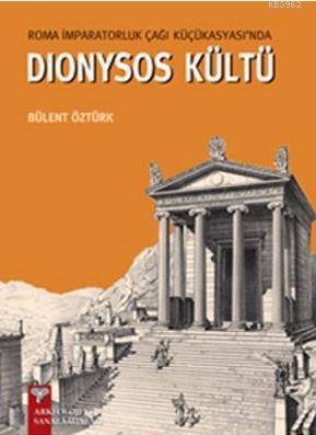 Roma İmparatorluk Çağı Küçükasyası'nda Dionysos Kültü Bülent Öztürk