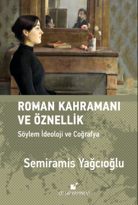 Roman Kahramanı ve Öznellik Semiramis Yağcıoğlu